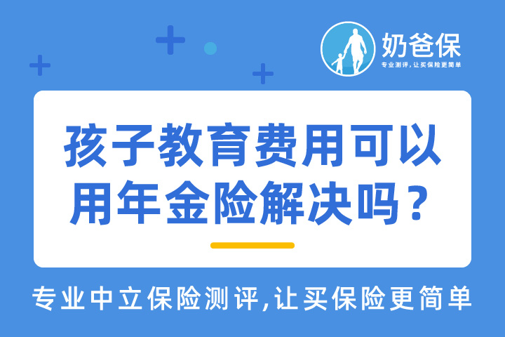 《小舍得》反映的中国式教育，孩子教育费用可以用年金险解决吗？