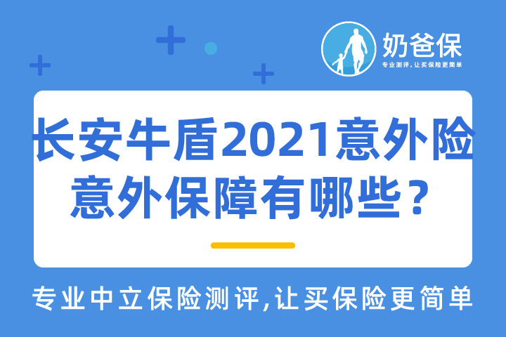 意外保险有必要买吗？长安牛盾2021意外险意外保障有哪些？