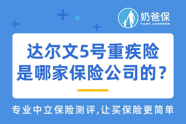 达尔文5号重疾险是哪家保险公司的？提供哪些保障？