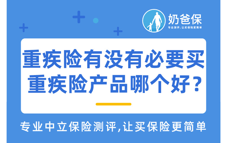 重疾保险有没有必要买?重疾保险产品哪个好?该怎么选?