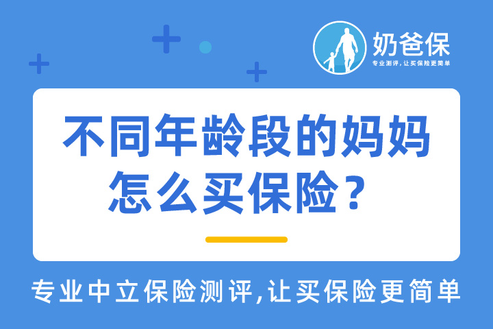 不同年龄段的妈妈怎么买保险？买什么保险比较好？