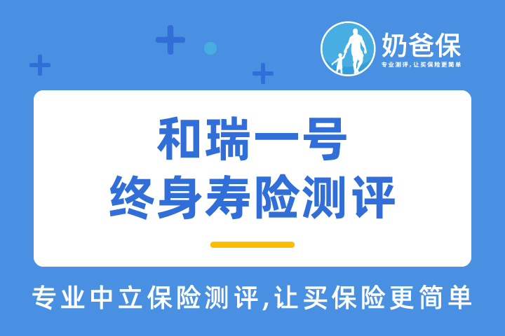 和瑞一号终身寿险保障如何？身故全残保险金到底有多少？