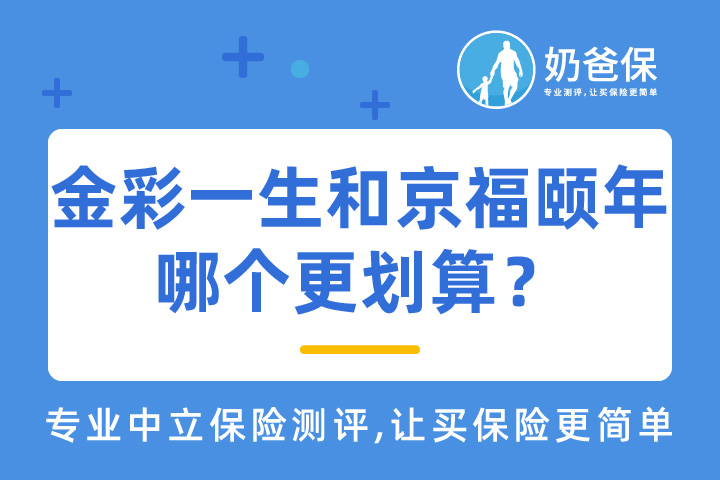 金彩一生养老年金险和京福颐年哪个更划算？收益更高？