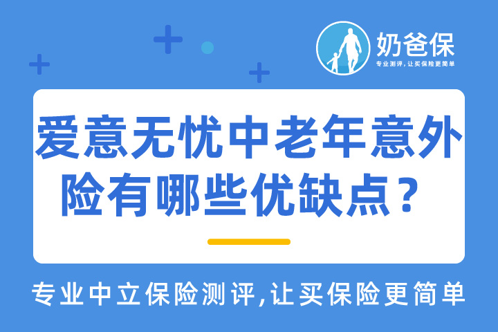 爱意无忧中老年意外险有哪些优缺点？保障实用吗？