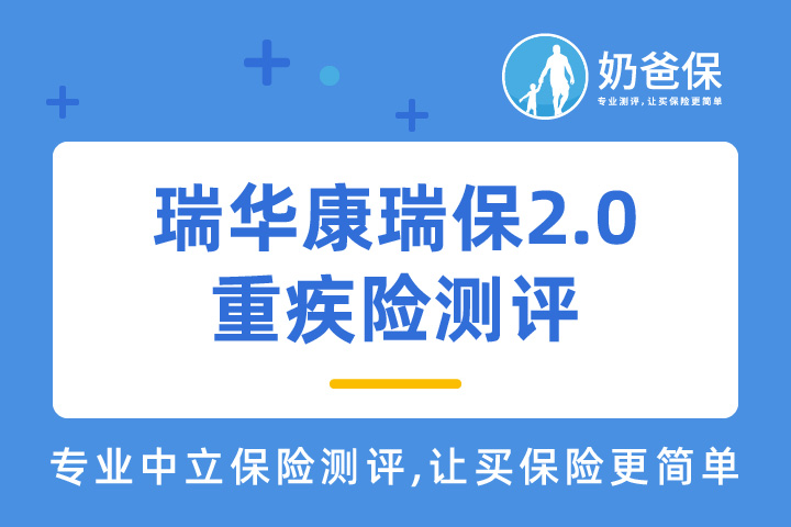 瑞华康瑞保2.0重大疾病保险保什么？适合哪些人买？