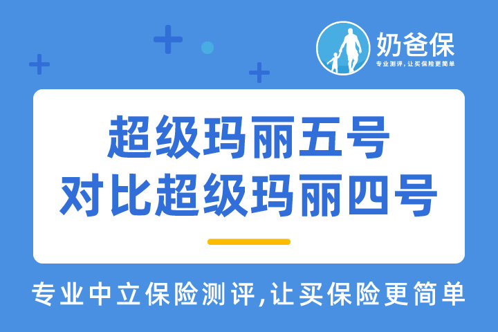 超级玛丽五号重疾险保障好吗？对比超级玛丽四号升级了哪些内容？