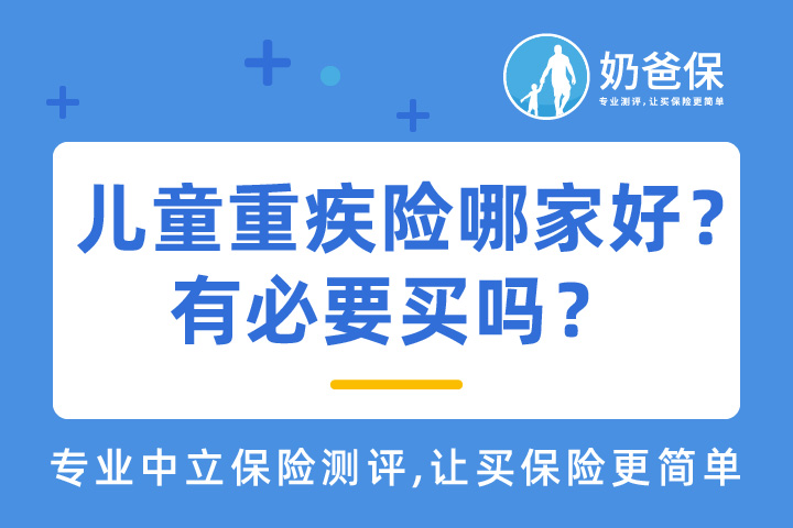 儿童重疾险哪家好？有必要买吗？