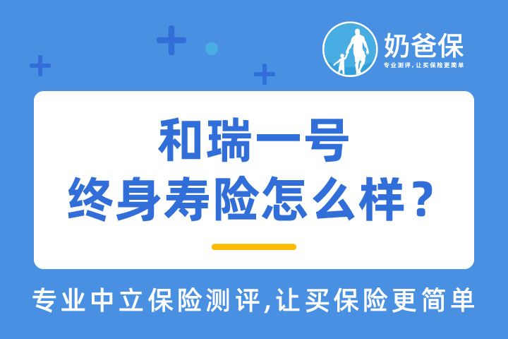和瑞一号终身寿险怎么样？它的身故全残保证金有多少？