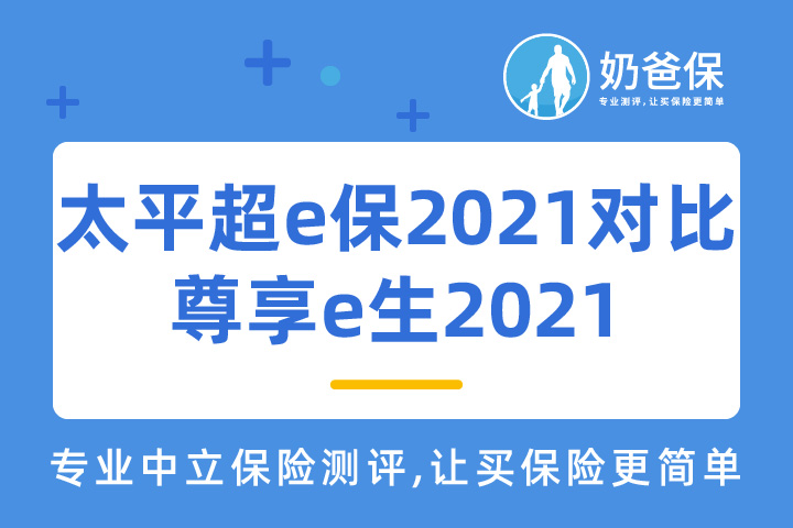太平超e保2021对比尊享e生2021哪个好？热门百万医疗险怎么选？