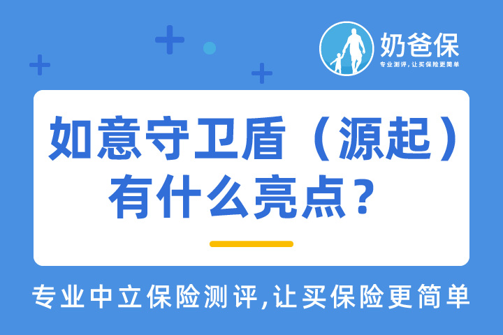信泰如意守卫盾（源起）有什么亮点？对重大疾病保障有意义吗？