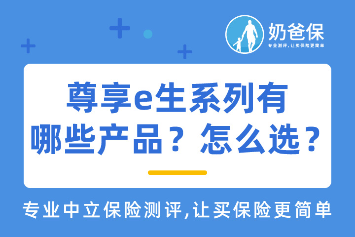 尊享e生系列有哪些产品？怎么选？