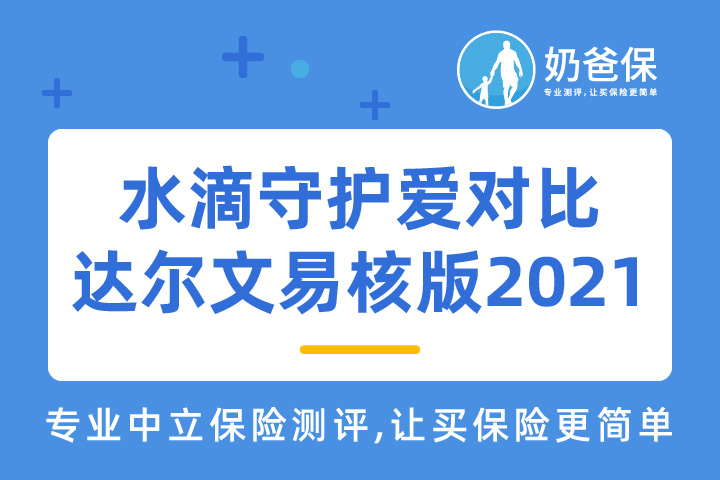 水滴守护爱重大疾病保险怎么样？对比达尔文易核版2021哪个好？