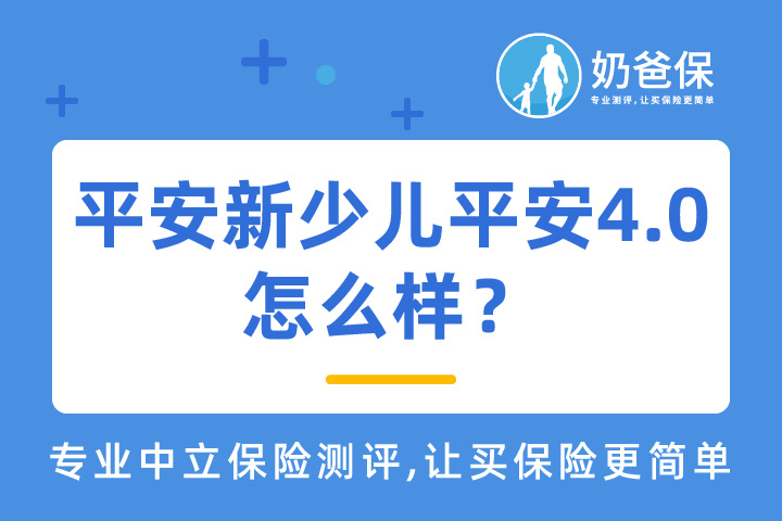 平安新少儿平安4.0怎么样？大保险公司产品值得买吗？