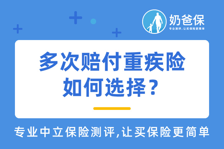 多次赔付重疾险如何选择？重疾多次赔付的保险有哪些？