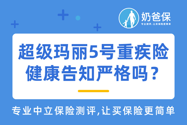 超级玛丽5号健康告知内容严格吗？超级玛丽5号和达尔文系列重疾险怎么选呢？