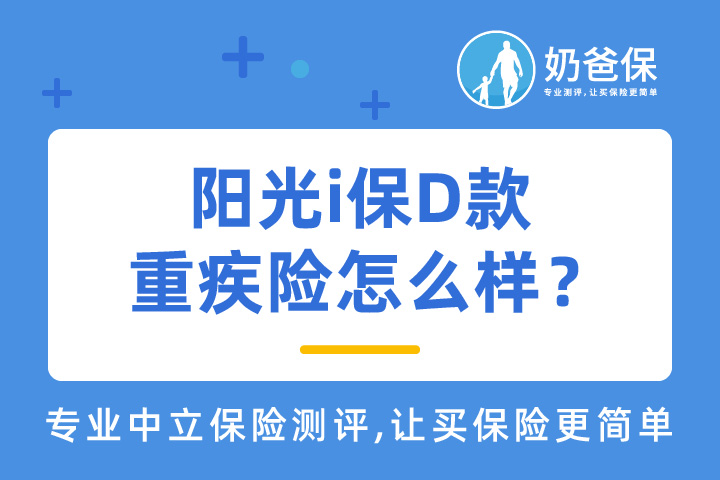 阳光i保D款重疾险怎么样？有哪些创新和特色？
