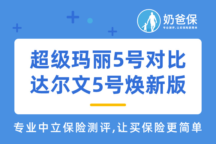 超级玛丽5号对比达尔文5号焕新版哪个好？对比热门重疾险值得买吗？