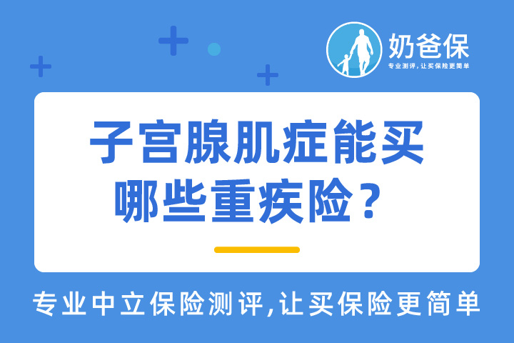 子宫肌瘤能买重疾保险吗？子宫腺肌症能买哪些重疾险？