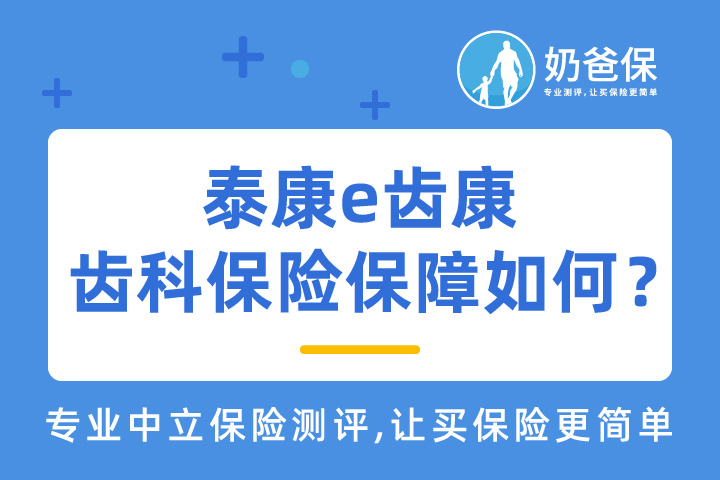 泰康e齿康齿科保险保障如何？和泰爱保2021燃动版对比，哪个更值得买？