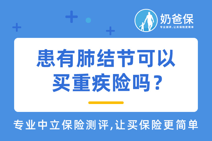 肺结节可以买重疾险吗？肺结节有合适的重疾险购买吗？