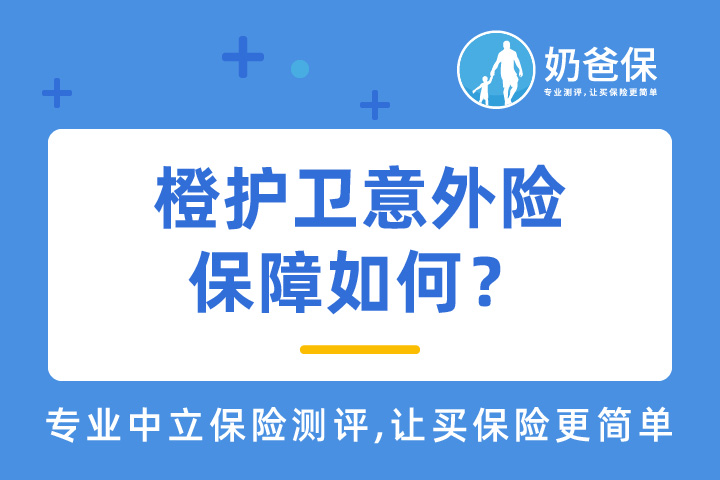 橙护卫意外险保障如何？承保公司靠谱吗？