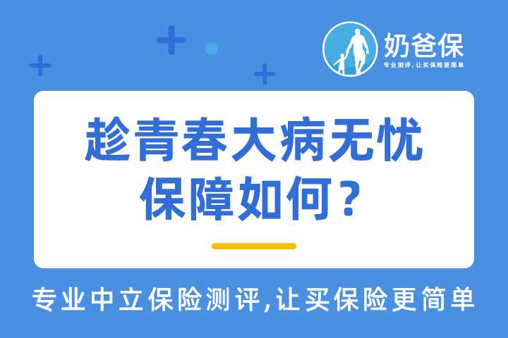 趁青春大病无忧保障如何？是重疾险还是医疗险？