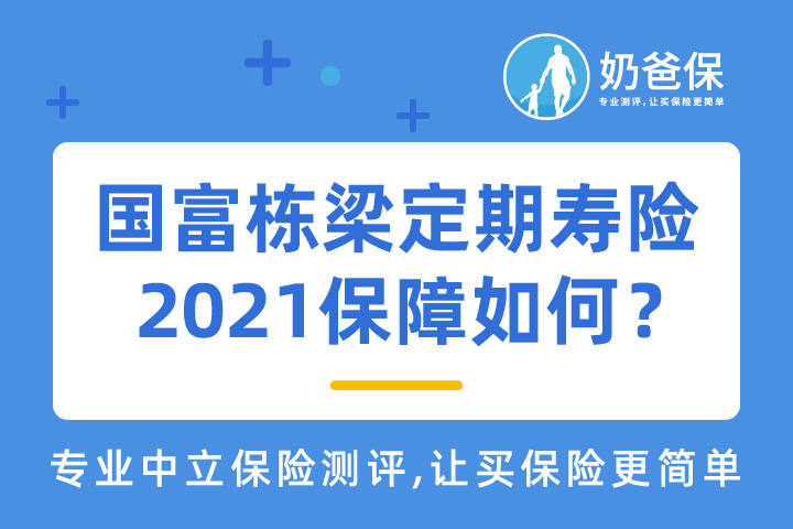 国富栋梁定期寿险2021保障如何？承保公司可靠吗？