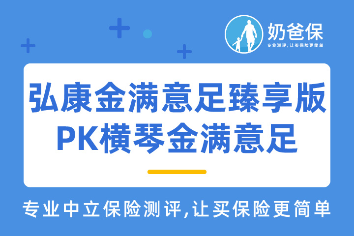 弘康金满意足臻享版和横琴金满意足两全险有何区别？怎么选？