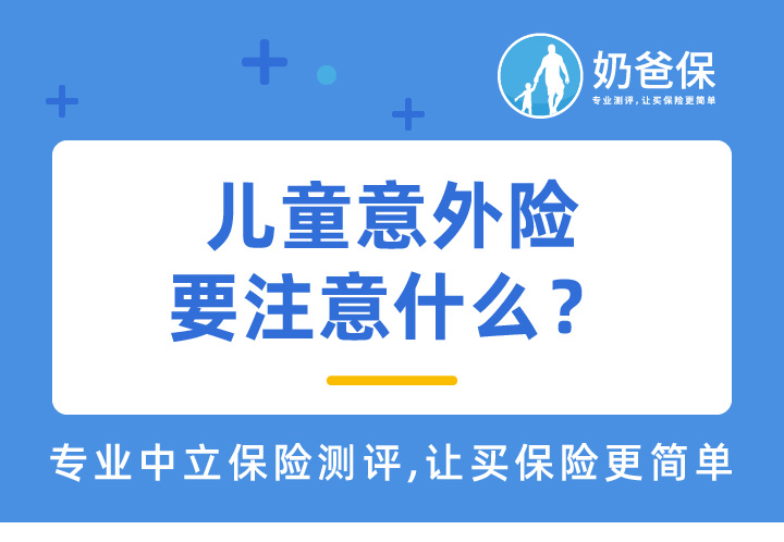 暑假来临，儿童意外险要注意什么？性价比高的儿童意外险有哪些？