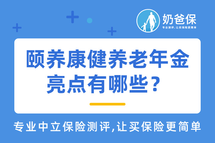 海保颐养康健养老年金有哪些亮点？领取方式有哪些？
