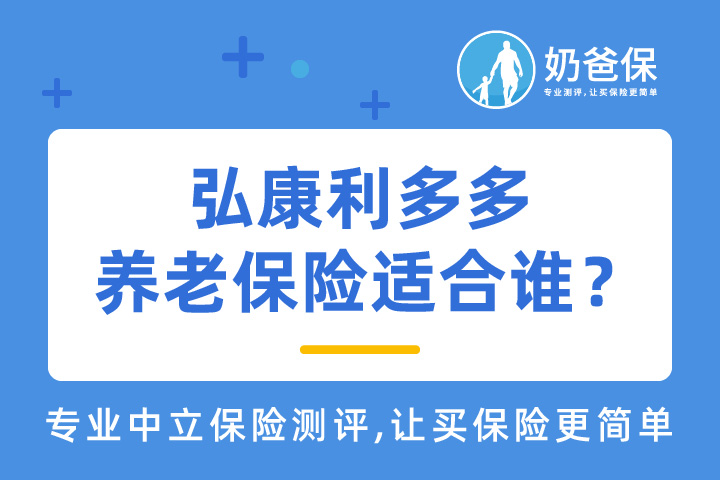 弘康利多多养老保险适合谁？收益怎么样？对比其他增额终身寿险哪个更好？