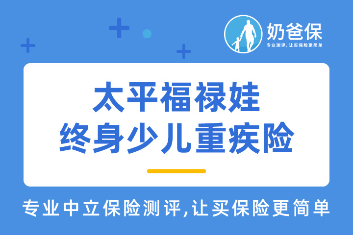 太平福禄娃终身少儿重疾险亮点是什么？承保公司靠谱吗？