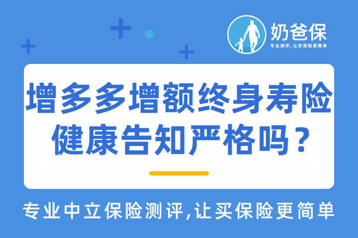 和泰增多多增额终身寿险健康告知严格吗？增额终身寿险哪家好？