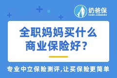 做全职妈妈好不好？怎么预防风险？全职妈妈买什么保险好？