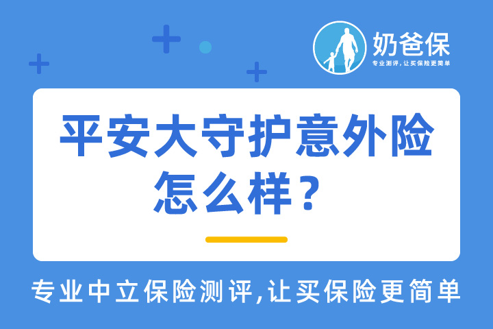 平安大守护意外险怎么样？承保公司靠谱吗？