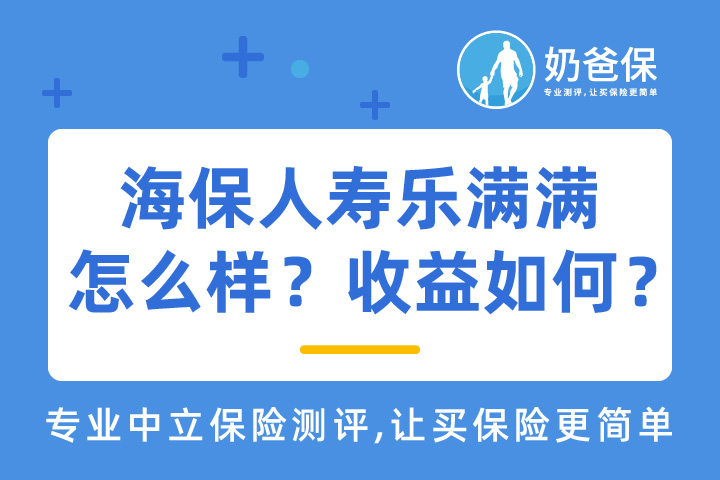 海保人寿乐满满怎么样？收益如何？可以用来进行养老规划吗？