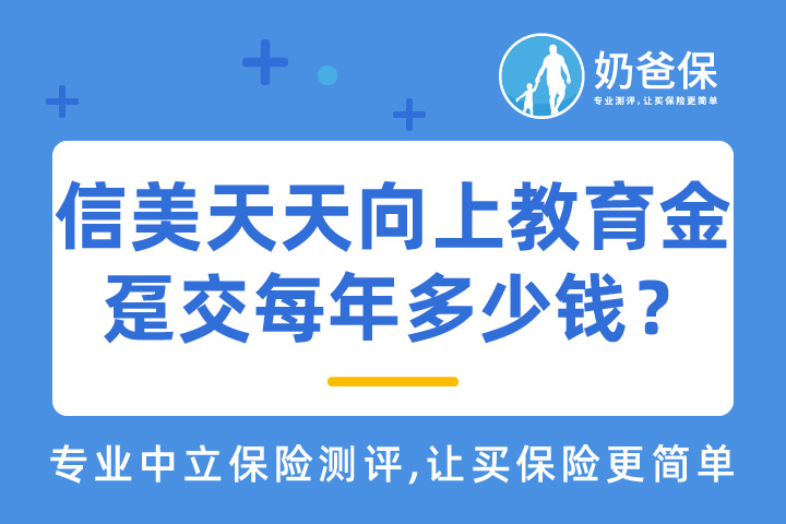 信美天天向上教育金趸交每年多少钱？保险缴费期该如何选择？