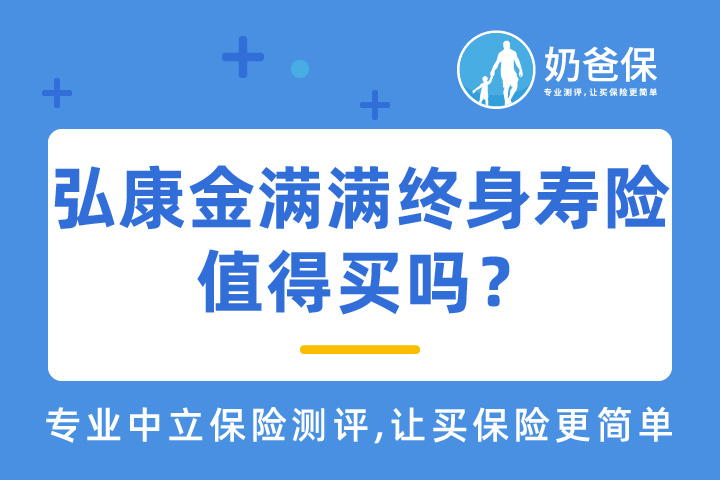 弘康金满满终身寿险值得买吗？有哪些优缺点？