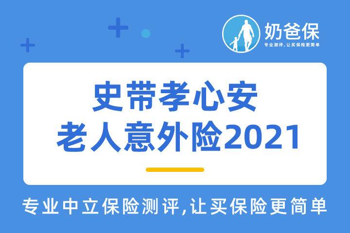 ​史带孝心安老人意外险2021值得买买？老人意外险哪个好？